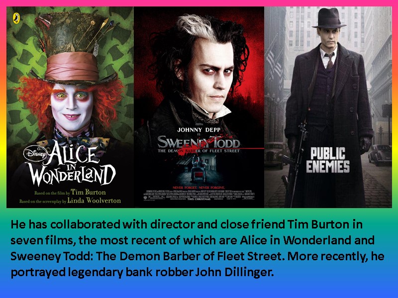 He has collaborated with director and close friend Tim Burton in seven films, the
